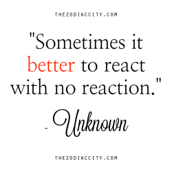 zodiaccity:  Zodiac Quote: “Sometimes it better to react with no reaction.” — Unknown