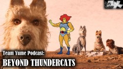   Team Yume Podcast #41: &ldquo;Beyond Thundercats&rdquo;    Madhog and WhyBoy cordially invite certain people on the Internet to GROW UP! This episode discusses: &ldquo;Isle of Dogs&rdquo;, &ldquo;Thundercats Roar&rdquo;, the eighth season premiere of