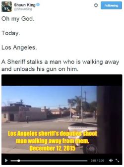 thingstolovefor:       A Sheriff stalks a man who is walking away and unloads his gun on him. After he falls down and is crawling on the ground, another officer joins in and they continue firing over and over again [VIDEO] The shooting occurred around