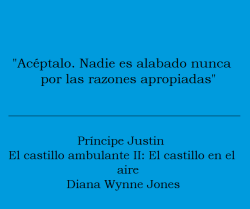 lacoleccionistadecitas:  “Acéptalo. Nadie es alabado nunca por las razones apropiadas”Príncipe Justin - El castillo en el aire - Diana Wynne Jones
