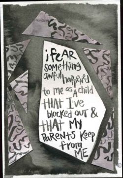 postcard-confessions:  “I fear something awful happened to me as a child that I’ve blocked out and that my parents keep from me.”Posted from the PostSecret website. 