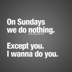 kinkyquotes:  On #Sundays we do nothing.