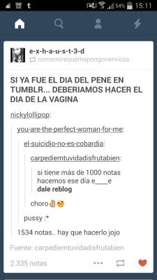 me-dicen-cabrona:  carpediemtuvidadisfrutabien:  Ya cabros/as de tumblr como a muchos les gustó la idea del dia de la vagina (l) ésta la haremos el domingo 30 DE NOVIEMBRE así que el sabado 29 a eso de las 23:30 comiencen a publicar sus frases o weas