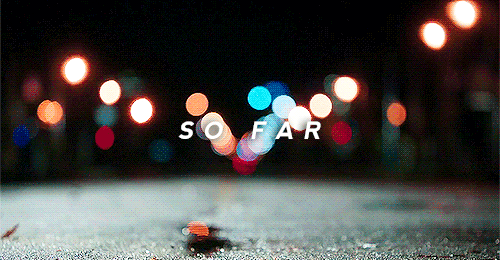 Now You’re Beside Me, And Look How Far We’ve Come.      so Far, We Are So C L O S E.