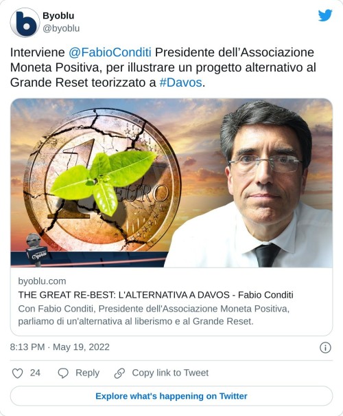 Interviene @FabioConditi Presidente dell’Associazione Moneta Positiva, per illustrare un progetto alternativo al Grande Reset teorizzato a #Davos. https://t.co/WTGMuwfuCK  — Byoblu (@byoblu) May 19, 2022