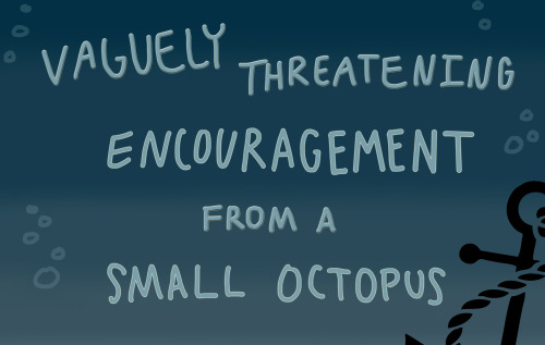 johnfkennedyofficial: rebelsong:  That is indeed vaguely threatening encouragement from a small octopus.  reblog to save/threaten a life 