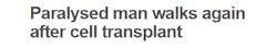  A paralysed man has been able to walk again after a pioneering therapy that involved transplanting cells from his nasal cavity into his spinal cord. Darek Fidyka, 40, from Poland, was paralysed after being stabbed repeatedly in the back in the 2010 attac