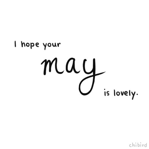 chibird — May you all have a lovely May~ ✿