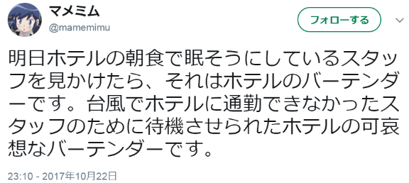 hutaba:  マメミムさんのツイート: “明日ホテルの朝食で眠そうにしているスタッフを見かけたら、それはホテルのバーテンダーです。台風でホテルに通勤できなかったスタッフのために待機させられたホテルの可哀想なバーテンダーです。”