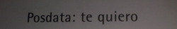 Posdata 2 : te quiero a pesar de que estar a tu lado, equivale a estar aún mas sola. 