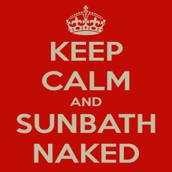 benudetoday:  Keep Calm and sunbath Naked