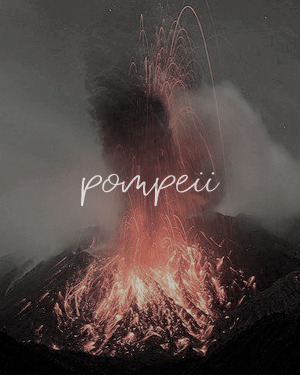 shirehobbit: Pompeii | BastilleBut if you close your eyesDoes it almost feel likeNothing changed at 