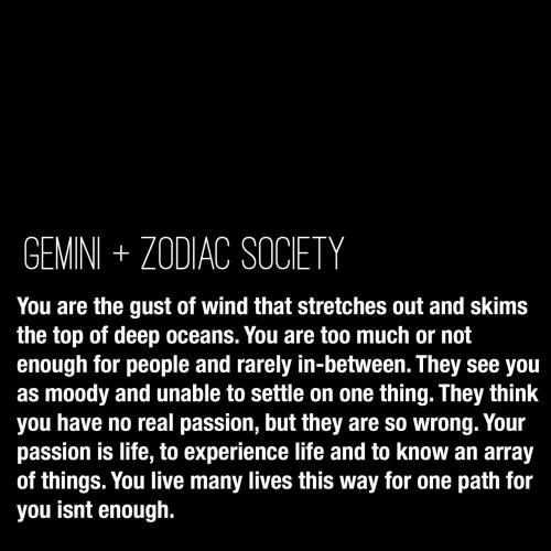 zodiacsociety: Gemini Traits: You are the gust of wind that stretches out and skims the top of deep 