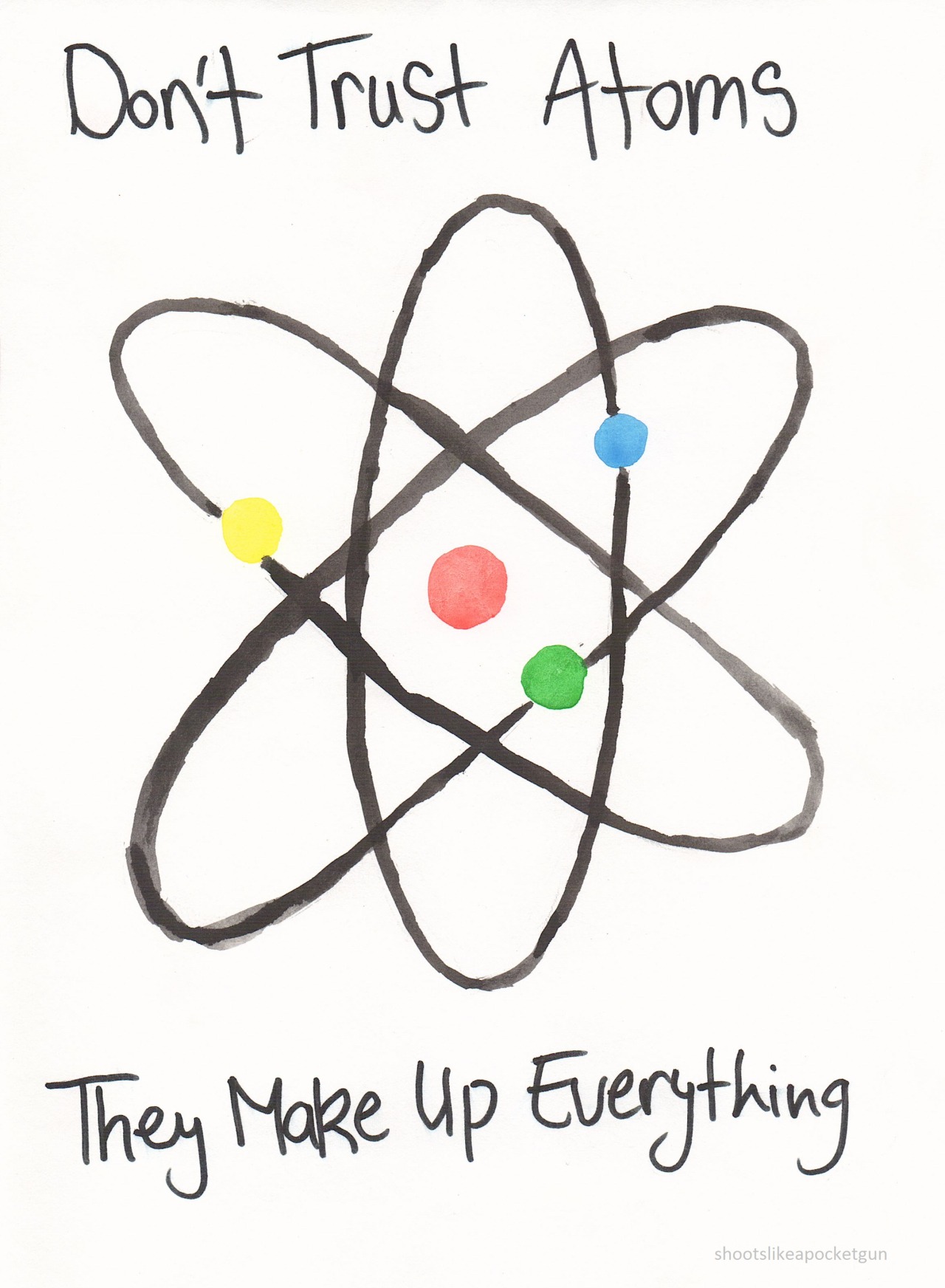 wishyoulivednextdoor:  shootslikeapocketgun:  don’t trust atoms, they make up everything