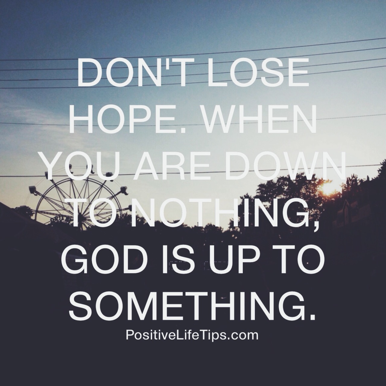 Positive Life Tips – Don't lose hope. When you are down to nothing, God...