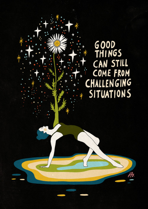 inkflowergarden: Good things can still come from challenging situations. Keep holding on.