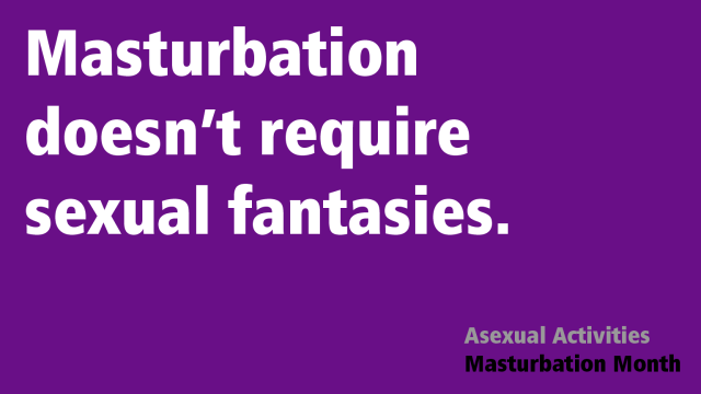 Text that reads "Masturbation doesn't require sexual fantasies. -- Asexual Activities Masturbation Month" on a purple background.