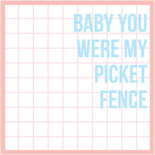 “Baby, You Were My Picket Fence”Miss Missing You ~ Fall Out Boy