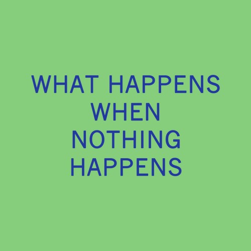 nyctaeus:  WHAT HAPPENS WHEN NOTHING HAPPENS by me 