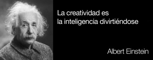 “La creatividad es la inteligencia divirtiéndose" Albert Eistein