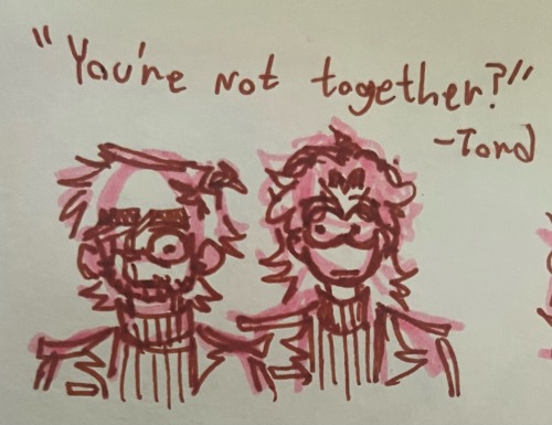 " You're not together? " -Tord