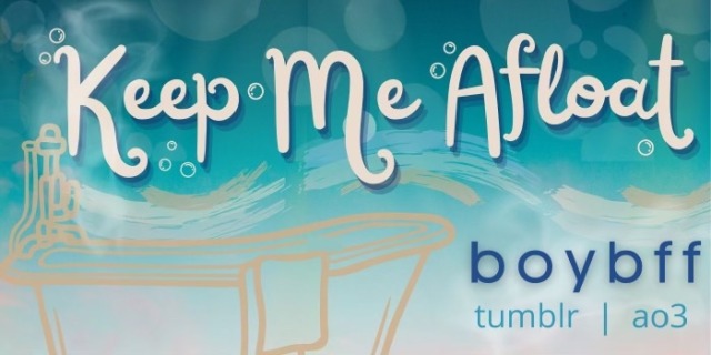 A blue background, on top of it is the fic title "Keep Me Afloat" in the corner is a beige bathtub outline. In the bottom right corner is says "Boybff, AO3 and Tumblr"