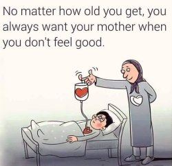 So true. I’m poorly and I want my mama