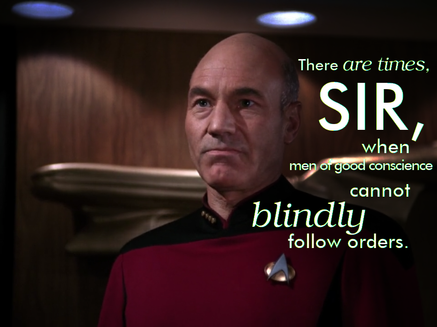 Men of good conscience cannot blindly follow orders. [Star Trek TNG]