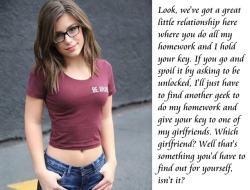 submissive-william: Look, we’ve got a great little relationship here where you do all my homework and I hold your key. If you go and spoil it by asking to be unlocked, I’ll just have to find another geek to do my homework and give your key to one