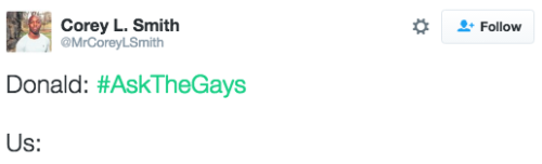 revolutionarykoolaid:Donald Trump’s orange creamsicle looking ass had the nerve to “ask the Gays” if