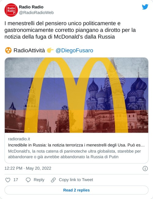 I menestrelli del pensiero unico politicamente e gastronomicamente corretto piangano a dirotto per la notizia della fuga di McDonald’s dalla Russia  ☢️ RadioAttività 👉 @DiegoFusarohttps://t.co/FGxowuo7Lj  — Radio Radio (@RadioRadioWeb) May 20, 2022
