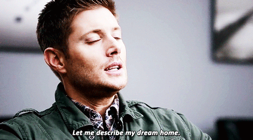 Don’t tell me he didn’t describe a huge house with a pool, shooting range, HUGE kitchen, big back yard, lovely deck, a giant library for his geek brother and nerd boyfriend, a theater room so he can force Sam and Cas to watch Star Trek, and
