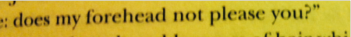 doesmyforeheadpleaseyou:This is one of my favourite lines from Mr Rochester. Don’t ask why. It just 