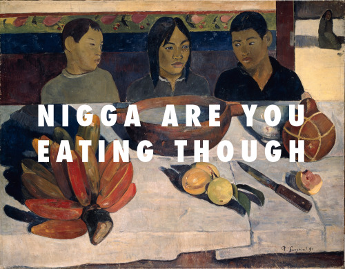 flyartproductions:  Breakfast, lunch and dinner’s for beginners, you ain’t even know The Meal/The Bananas (1891), Paul Gauguin / iv. Sweatpants, Childish Gambino 