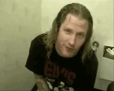 the-executionx:Here is a fucking gif of corey taylor taking a shit. You’re welcome. 