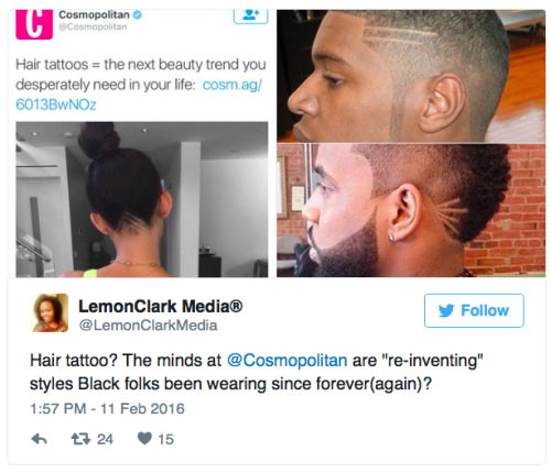 micdotcom:  Cosmo’s “hair tattoos” trend sparks Twitter backlash In another case of a brand attempting to call a long-standing black cultural phenomenon a “trend,” Cosmopolitan tweeted that “hair tattoos” are what’s next for hair enthusiasts. Black