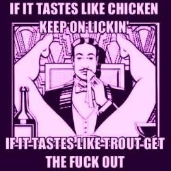 pixie-bitch75:  Chicken, hmm….. what does it really taste like to you guys??? Curious  💜kisses,pixie💜