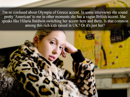 “I’m so confused about Olympia of Greece accent. In some interviews she sound pretty ‘Am