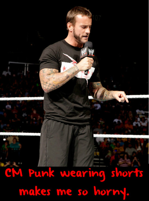 wrestlingssexconfessions:  CM Punk wearing shorts makes me so horny.  I will never understand why I find wrestlers a bit hotter when they are wearing more clothes!