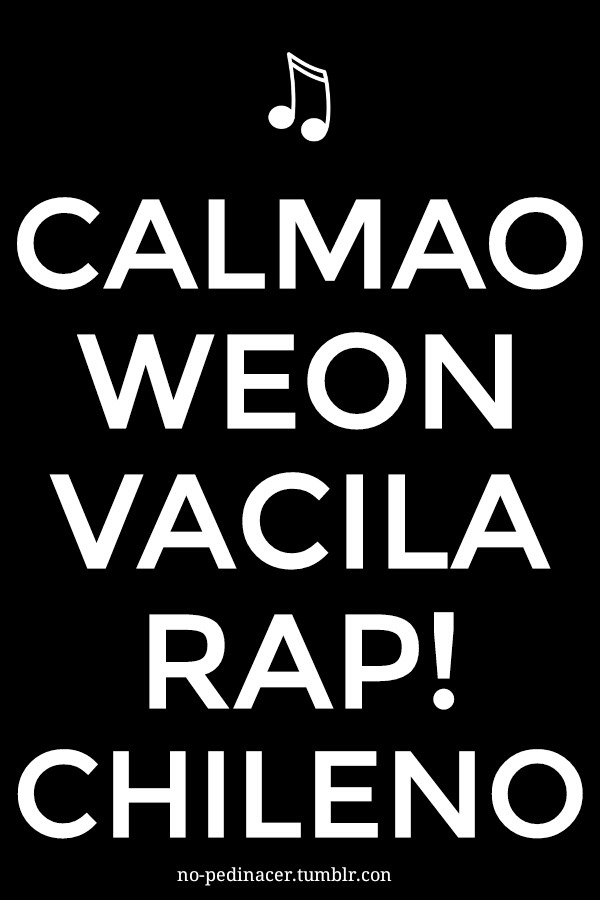 no-pedinacer:  Calmao weón! 