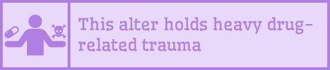 A userbox with a light purple background, a dark purple border, and a similar dark purple for the text. The image on the left is a dark person with a dual pill over one hand, and a skull and crossbones over the other. The main text of the userbox says “This alter holds heavy drug-related trauma”