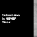 mastersmindrules-deactivated202:What’s It Really? (Redo)It is Never Weak. Submission is multi-faceted. Submission is never weak.Submission is not surrender. 