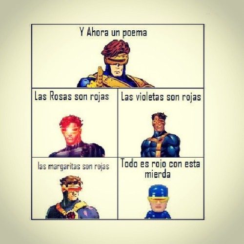 elbrutoepico:  cybermayor:  Que tal un poema a lo X-men, ahh? #ciclops #marvel #comics #poem #sinoficio  Jajaja  Translation:  Now a poem. Roses are red. Violets are red. Daisies are red. Everything’s red with this shit on.