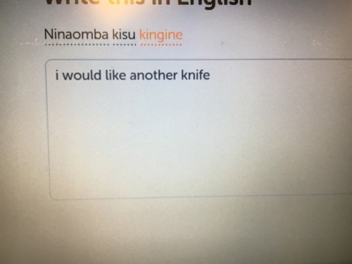 wtfduolingo:Uh oh[image transcription: “Ninaomba kisu kingine” which translates to&