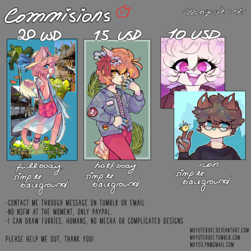 mayuteruki:  EMERGENCY COMMISSIONS are open! I forgot to mention some things:- Payment first, no refunds unless it’s important or if I take 1 month or more to finish your commission.(Yes, it is “commissions” not “commisions”, sorry!)