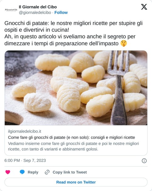 Gnocchi di patate: le nostre migliori ricette per stupire gli ospiti e divertirvi in cucina!  Ah, in questo articolo vi sveliamo anche il segreto per dimezzare i tempi di preparazione dell’impasto 🤫https://t.co/UBBSPp9MON  — Il Giornale del Cibo (@giornaledelcibo) September 7, 2023