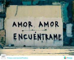 accionpoeticaamerica:     Amor Amor Encuéntrame 