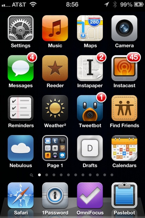 Current iPhone Home Screen Because, y'know. People actually do ask.
In “Page 1” folder:
• Mail
• Tumblr
• Byword
• Elements
• Notesy
• Wikipanion Pro
• SoundHound
• Camera!
• Glassboard
• Calendar
• Tumblita
N.B.: Best tip ever, via Neven Mrgan: keep...