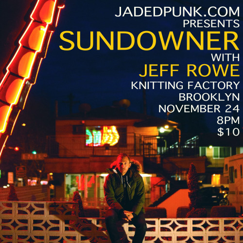 JADEDPUNK.COM PRESENTS: Sundowner & Jeff Rowe, November 24
Hey there. We are helping put on another show next month at the Knitting Factory in Brooklyn with Sundowner and Jeff Rowe. So if you live in the New York area and enjoy the spectacle of...