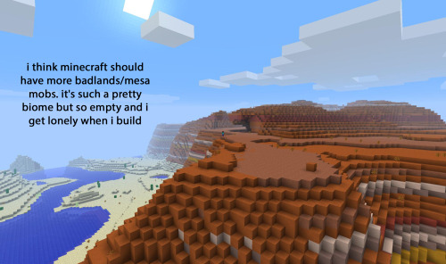 - i think minecraft should have more badlands/mesa mobs. it’s such a pretty biome but so empty